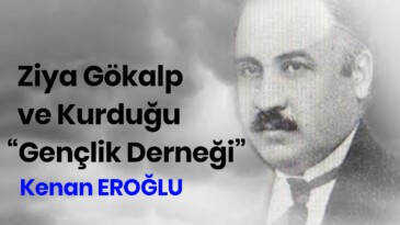 Ziya Gökalp ve Kurduğu “Gençlik Derneği”