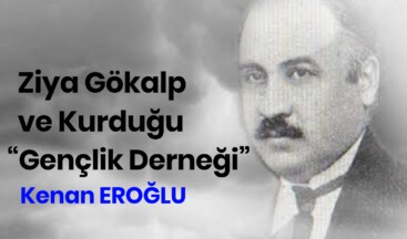 Ziya Gökalp ve Kurduğu “Gençlik Derneği”