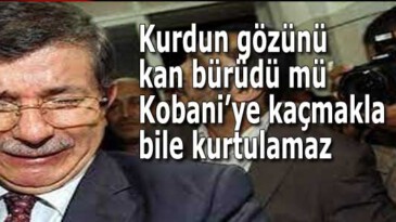 Serok dikkat etsin, kurdun gözünü kan bürüdü mü Kobani’ye kaçmakla bile kurtulamaz.