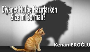 Diyanet Hutbe Hazırlarken Size mi Sormalı?