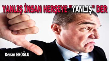 YANLIŞ İNSAN HERŞEYE “YANLIŞ” DER&nbsp;