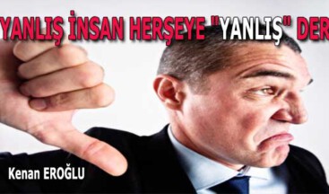 YANLIŞ İNSAN HERŞEYE “YANLIŞ” DER&nbsp;