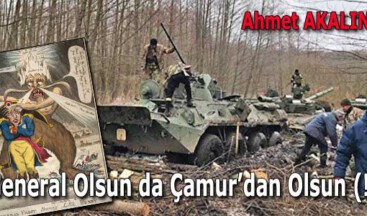 General Olsun da Çamur’dan Olsun (!)