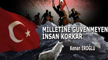 MİLLETİNE GÜVENMEYEN İNSAN KORKAR
