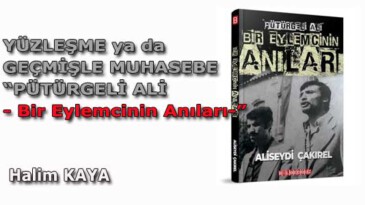 YÜZLEŞME ya da GEÇMİŞLE MUHASEBE “PÜTÜRGELİ ALİ – Bir Eylemcinin Anıları”