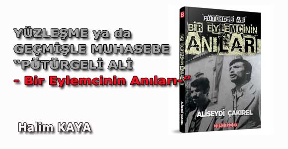 YÜZLEŞME ya da GEÇMİŞLE MUHASEBE “PÜTÜRGELİ ALİ – Bir Eylemcinin Anıları”