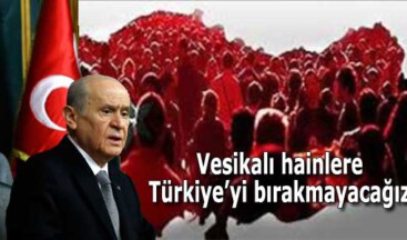 Devlet Bahçeli zilletçilere meydan okudu: Vesikalı hainlere Türkiye’yi bırakmayacağız