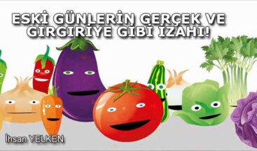 ESKİ GÜNLERİN GERÇEK VE GIRGIRİYE GİBİ İZAHI!