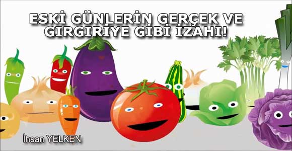 ESKİ GÜNLERİN GERÇEK VE GIRGIRİYE GİBİ İZAHI!