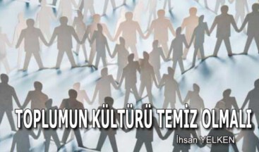 TOPLUMUN KÜLTÜRÜ TEMİZ OLMALI