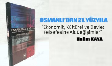 OSMANLI’DAN 21.YÜZYILA “Ekonomik, Kültürel ve Devlet Felsefesine Ait Değişimler”