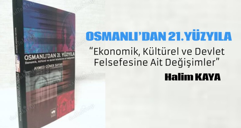 OSMANLI’DAN 21.YÜZYILA “Ekonomik, Kültürel ve Devlet Felsefesine Ait Değişimler”