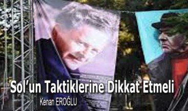 Sol’un Taktiklerine Dikkat Etmeli 