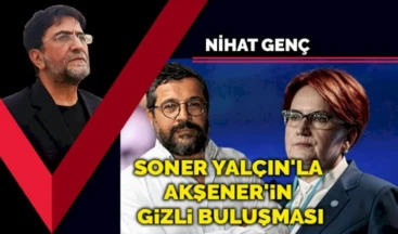 Soner Yalçın’la Meral Akşener’in gizli buluşması