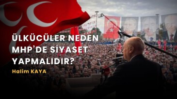 <strong>ÜLKÜCÜLER NEDEN MHP’DE SİYASET YAPMALIDIR?</strong>