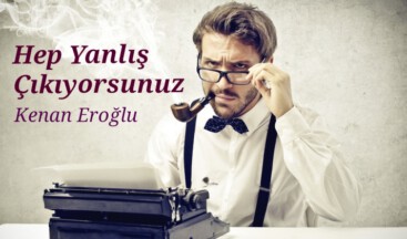 Hep Yanlış Çıkıyorsunuz 