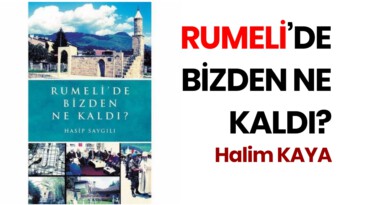 <strong>RUMELİ’DE BİZDEN NE KALDI?</strong>