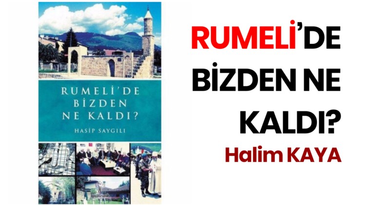<strong>RUMELİ’DE BİZDEN NE KALDI?</strong>