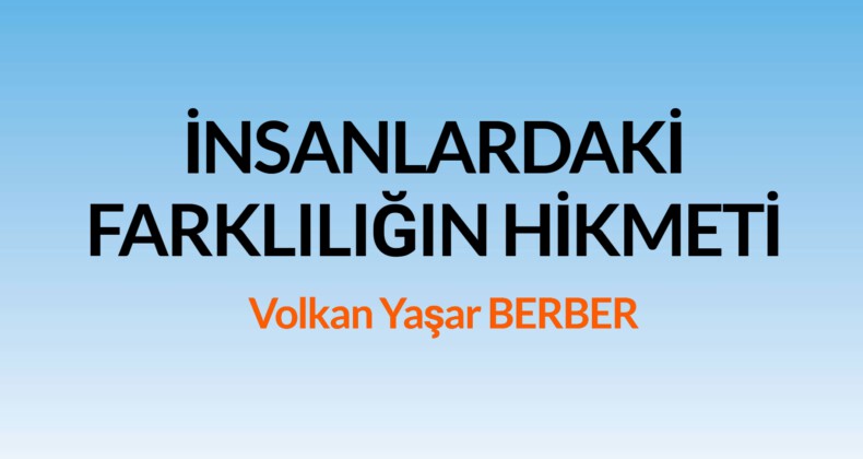 İNSANLARDAKİ FARKLILIĞIN HİKMETİ