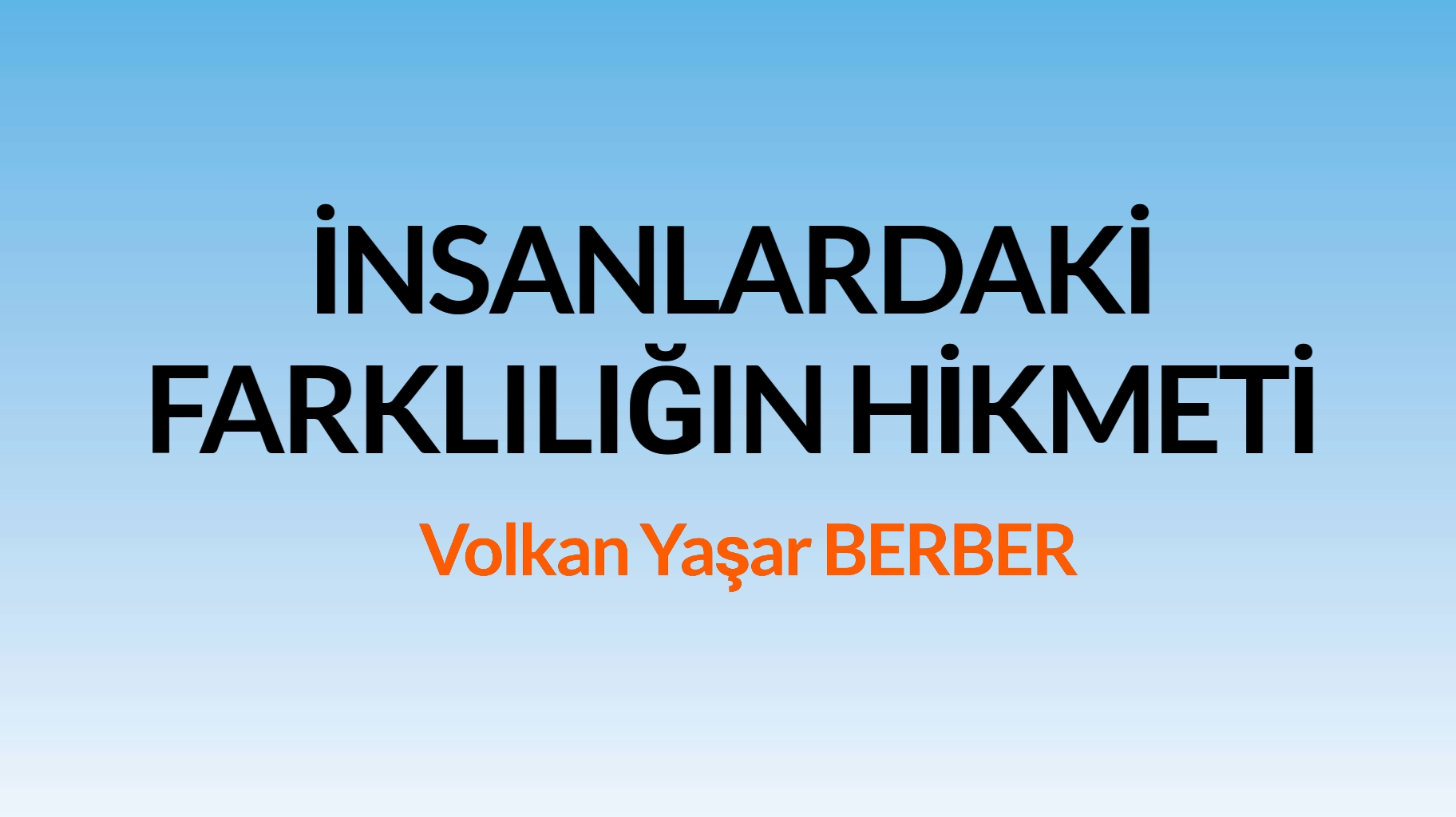 İNSANLARDAKİ FARKLILIĞIN HİKMETİ