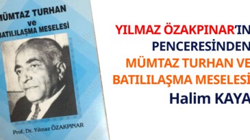 <strong>YILMAZ ÖZAKPINAR’IN PENCERESİNDEN MÜMTAZ TURHAN VE BATILILAŞMA MESELESİ</strong>