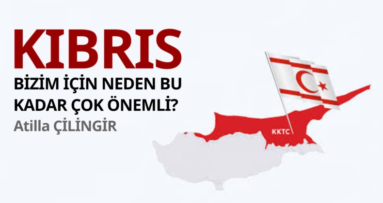 <strong>KIBRIS, BİZİM İÇİN NEDEN BU KADAR ÇOK ÖNEMLİ?</strong>