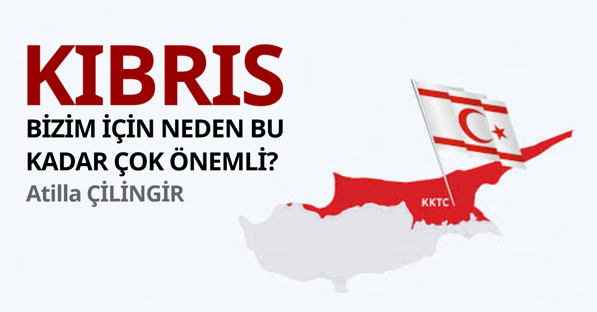 <strong>KIBRIS, BİZİM İÇİN NEDEN BU KADAR ÇOK ÖNEMLİ?</strong>