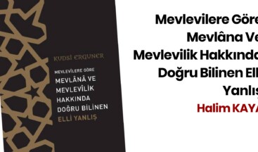 MEVLEVİLERE GÖRE MEVLÂNA VE MEVLEVİLİK HAKKINDA DOĞRU BİLİNEN ELLİ YANLIŞ