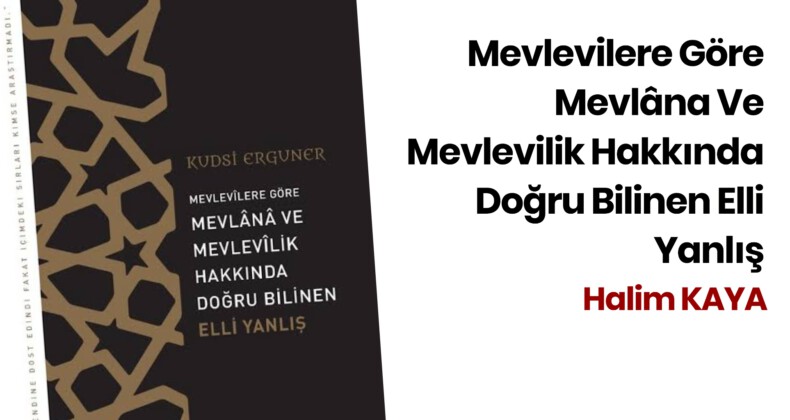MEVLEVİLERE GÖRE MEVLÂNA VE MEVLEVİLİK HAKKINDA DOĞRU BİLİNEN ELLİ YANLIŞ