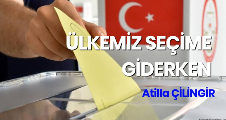 ÜLKEMİZ SEÇİME GİDERKEN…