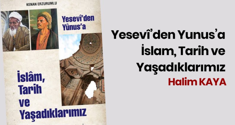 YESEVÎ’DEN YUNUS’A İSLAM, TARİH VE YAŞADIKLARIMIZ