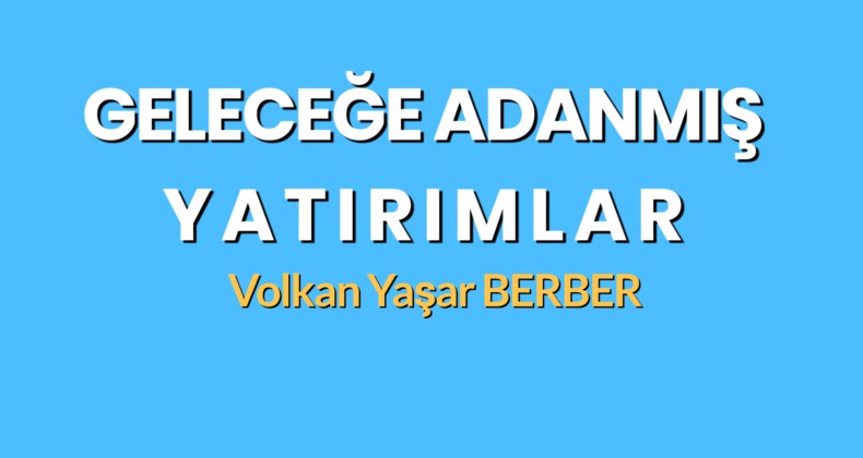 GELECEĞE ADANMIŞ YATIRIMLAR