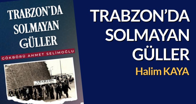 TRABZON’DA SOLMAYAN GÜLLER
