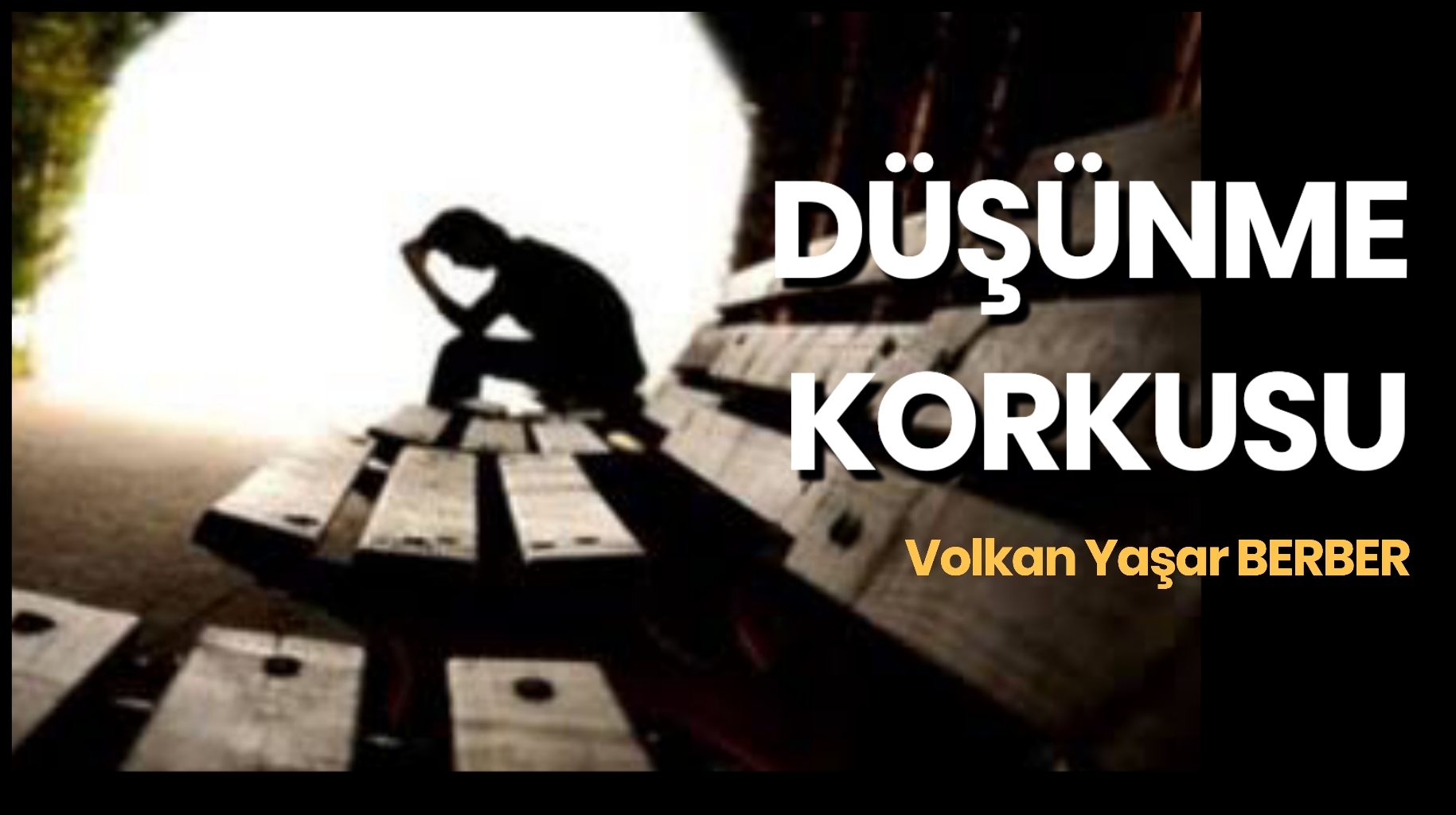 DÜŞÜNME KORKUSU