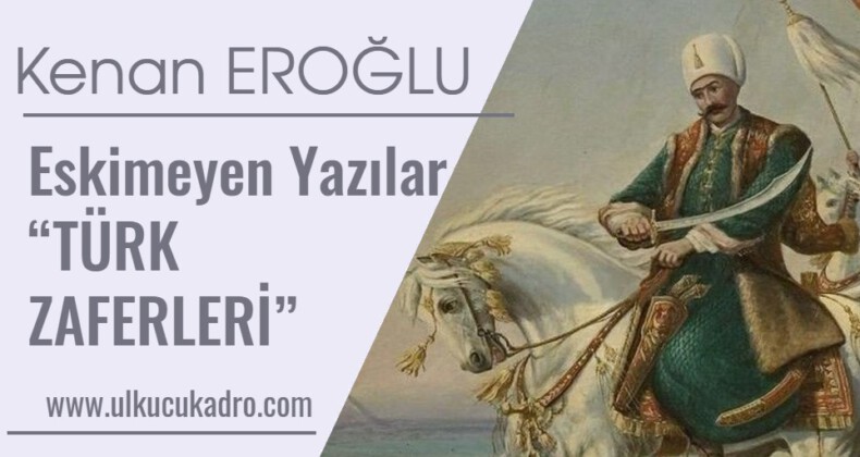 Eskimeyen Yazılar “TÜRK ZAFERLERİ”