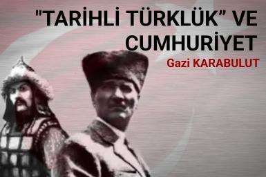 “TARİHLİ TÜRKLÜK” VE CUMHURİYET