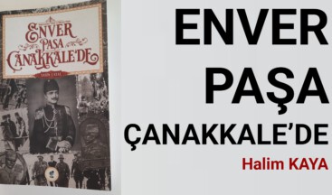 ENVER PAŞA ÇANAKKALE’DE
