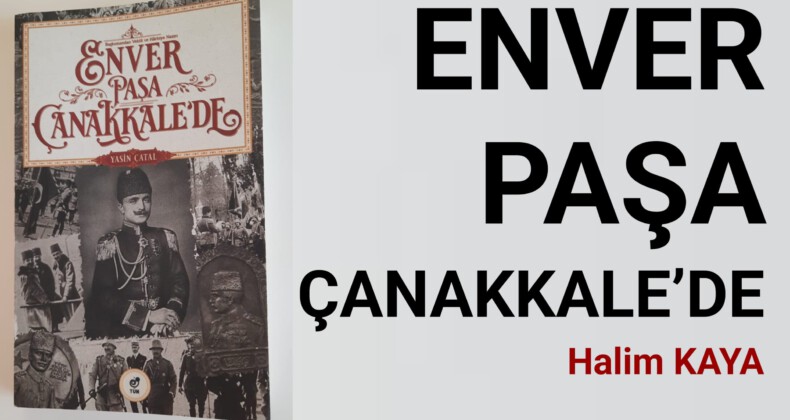 ENVER PAŞA ÇANAKKALE’DE