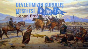DEVLETİMİZİN KURULUŞ MESELESİ