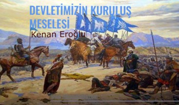DEVLETİMİZİN KURULUŞ MESELESİ