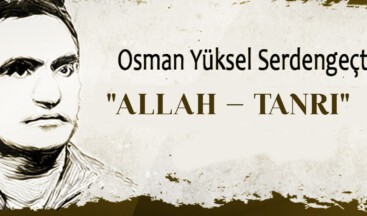 “ALLAH – TANRI” Osman Yüksel SERDENGEÇTİ: