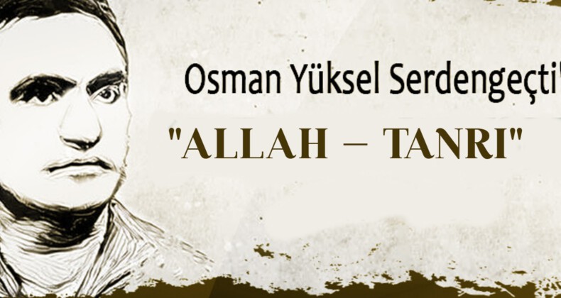 “ALLAH – TANRI” Osman Yüksel SERDENGEÇTİ: