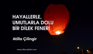 HAYALLERLE, UMUTLARLA DOLU BİR DİLEK FENERİ…