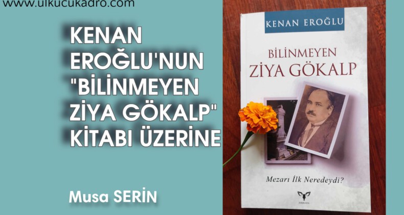 KENAN EROĞLU’NUN “BİLİNMEYEN ZİYA GÖKALP” KİTABI ÜZERİNE