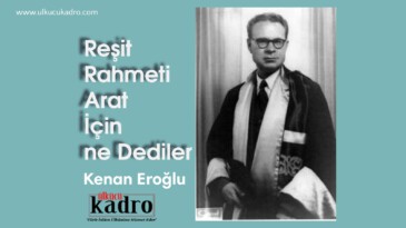Reşit Rahmeti Arat İçin ne Dediler