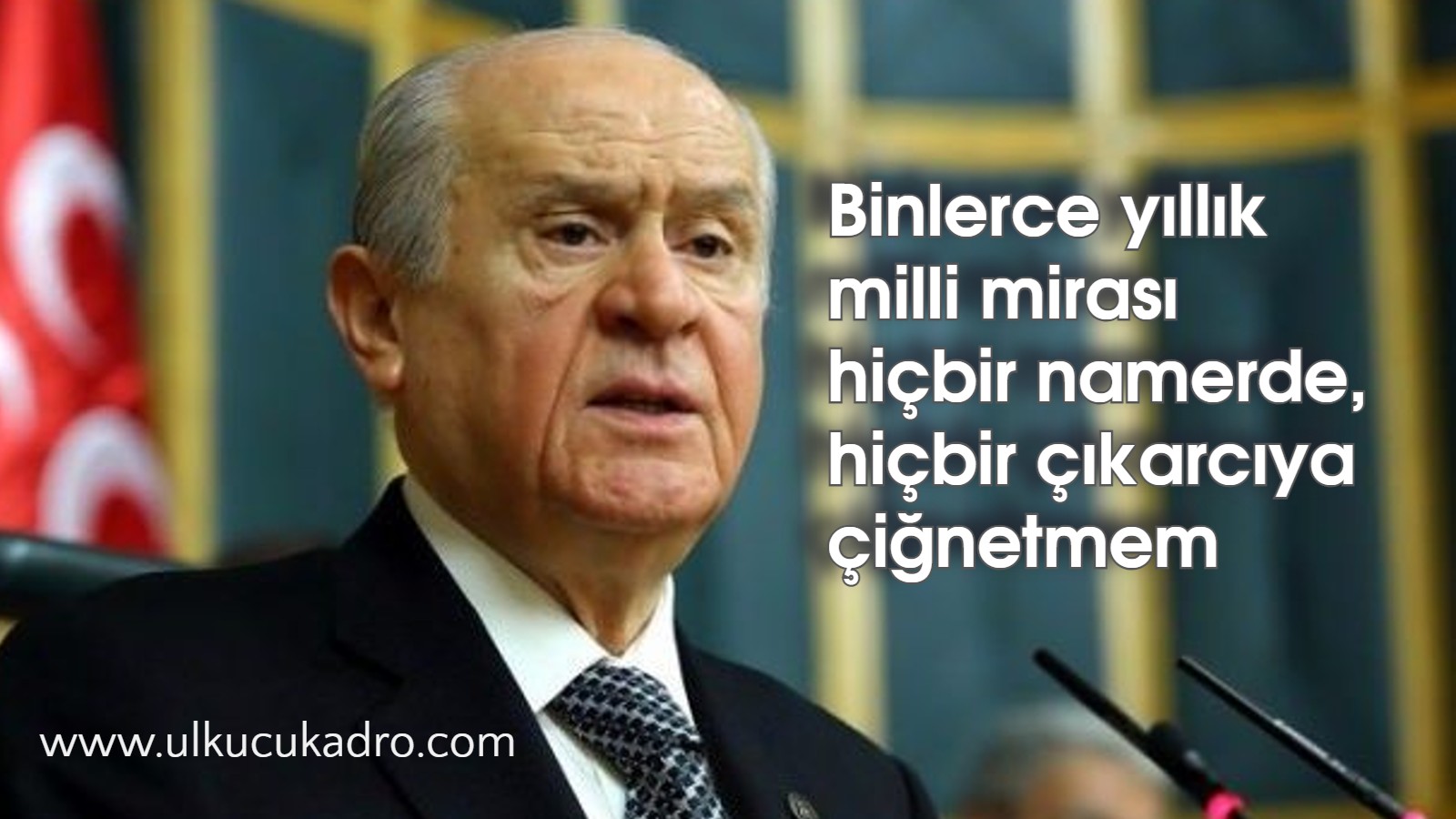 Binlerce yıllık milli mirası hiçbir namerde, hiçbir çıkarcıya çiğnetmem