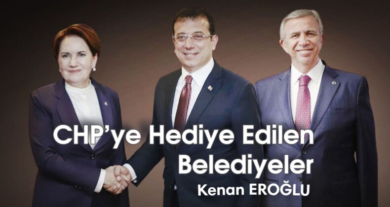 CHP’ye Hediye Edilen Belediyeler