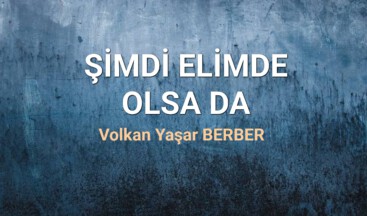 ŞİMDİ ELİMDE OLSA DA