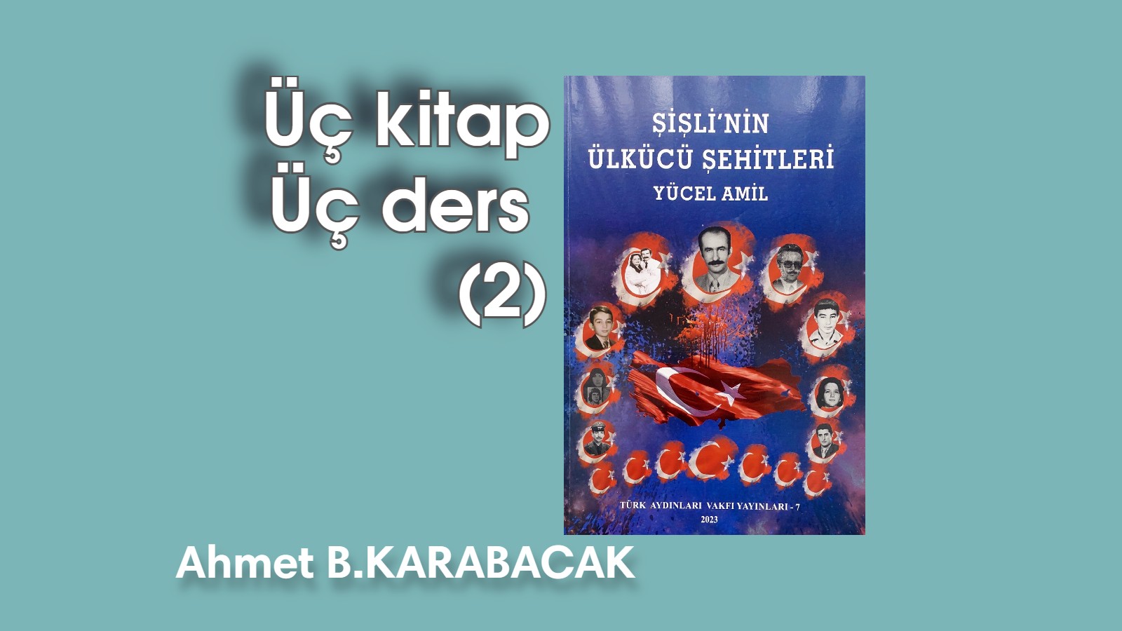 Üç Kitap – Üç Ders (2)   “ŞİŞLİ’NİN  ÜLKÜCÜ ŞEHİTLERİ”