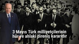 Devlet Bahçeli: 3 Mayıs Türk milliyetçilerinin hür ve ahlaki direniş kararıdır